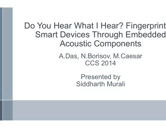 Do You Hear What I Hear? Fingerprintin  Smart Devices Through Embedded  Acoustic Components  A.Das,