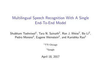 Multilingual Speech Recognition With A Single  End-To-End Model Shubham Toshniwal 1 , Tara N.