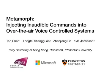 Metamorph:  Injecting Inaudible Commands into  Over-the-air Voice Controlled Systems Tao Chen 1