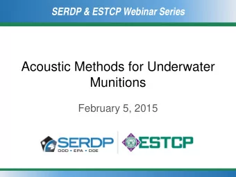 Acoustic Methods for Underwater  Munitions  February 5, 2015  SERDP &amp; ESTCP Webinar Series