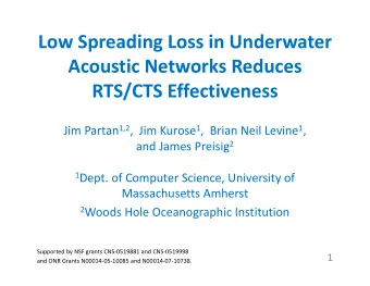 Low Spreading Loss in Underwater Acoustic Networks Reduces RTS/CTS Effectiveness Jim Partan 1,2 ,