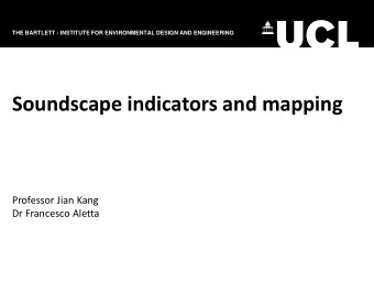 Soundscape indicators and mapping  Professor Jian Kang  Dr Francesco Aletta  THE BARTLETT -