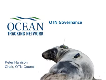 OTN Governance  Peter Harrison  Chair, OTN Council  1  What does OTN do?  Tracks local-to-global