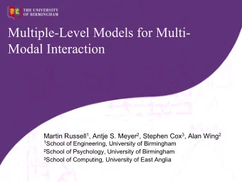 Multiple-Level Models for Multi-  Modal Interaction Martin Russell 1 , Antje S. Meyer 2 , Stephen