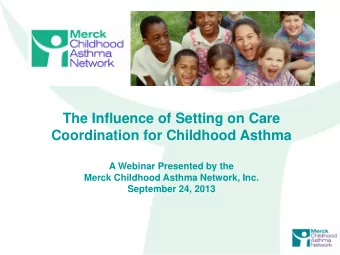 The Influence of Setting on Care  Coordination for Childhood Asthma  A Webinar Presented by the