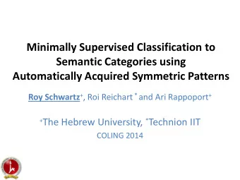Semantic Categories using  Automatically Acquired Symmetric Patterns Roy Schwartz + , Roi Reichart