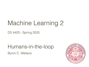 Machine Learning 2  DS 4420 - Spring 2020  Humans-in-the-loop  Byron C. Wallace  Today  Reducing