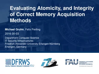 Evaluating Atomicity, and Integrity  of Correct Memory Acquisition  Methods Michael Gruhn , Felix