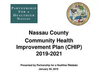 2019-2021 Presented by Partnership for a Healthier Nassau  January 30, 2019  Agenda  1. CHIP