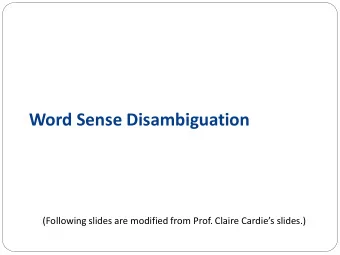 Word Sense Disambiguation (Following slides are modified from Prof. Claire Cardies slides.)