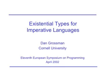 Existential Types for  Imperative Languages  Dan Grossman  Cornell University  Eleventh European