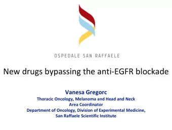 New drugs bypassing the anti-EGFR blockade  Vanesa Gregorc  Thoracic Oncology, Melanoma and Head