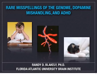 RARE MISSPELLINGS OF THE GENOME, DOPAMINE  MISHANDLING, AND ADHD  RANDY D. BLAKELY, PH.D.  FLORIDA