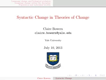 Syntactic Change in Theories of Change  Claire Bowern  claire.bowern@yale.edu  Yale University