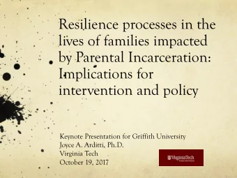 Resilience processes in the  lives of families impacted  by Parental Incarceration:  Implications