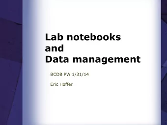 Lab notebooks  and  Data management  BCDB PW 1/31/14  Eric Hoffer  Outline of todays  discussion