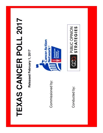 TEXAS CANCER POLL 2017  Released February 1, 2017  Commissioned by:  Conducted by:  Public Opinion