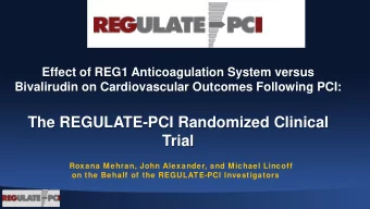 The REGULATE-PCI Randomized Clinical  Trial  Roxana Mehran, John Alexander, and Michael Lincoff on