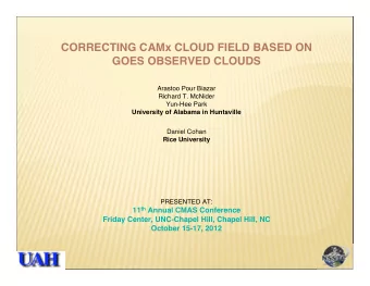 CORRECTING CAMx CLOUD FIELD BASED ON  GOES OBSERVED CLOUDS  Arastoo Pour Biazar  Richard T. McNider