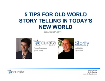 5 TIPS FOR OLD WORLD  STORY TELLING IN TODAY'S  NEW WORLD September 29 th , 2011  Pawan Deshpande