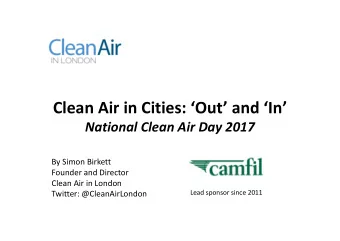 Clean Air in Cities: Out and In  National Clean Air Day 2017  By Simon Birkett  Founder