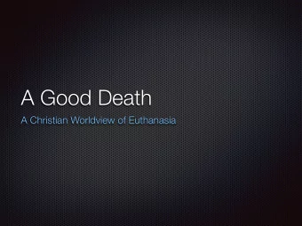 A Good Death  A Christian Worldview of Euthanasia When a person is ill/injured and su ff ering,