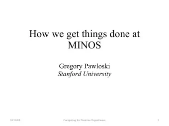 How we get things done at  MINOS  Gregory Pawloski  Stanford University  03/10/09  Computing for