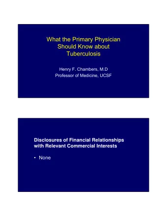 What the Primary Physician  Should Know about  Tuberculosis  Henry F. Chambers, M.D  Professor of
