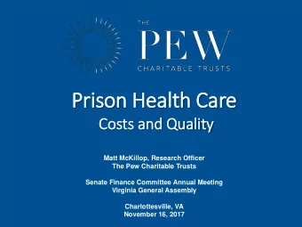 Prison Health Care  Costs and Quality  Matt McKillop, Research Officer  The Pew Charitable Trusts