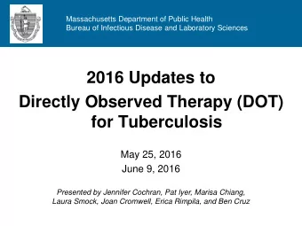 Directly Observed Therapy (DOT)  for Tuberculosis  May 25, 2016  June 9, 2016  Presented by