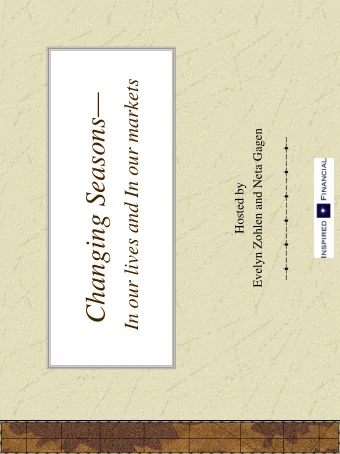 Changing Seasons  Evelyn Zohlen and Neta Gagen  Hosted by  Our conversation today:  Welcome and