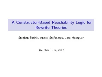 A Constructor-Based Reachability Logic for  Rewrite Theories  Stephen Skeirik, Andrei Stefanescu,