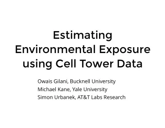 Estimating  Environmental Exposure  using Cell Tower Data  Owais Gilani, Bucknell University