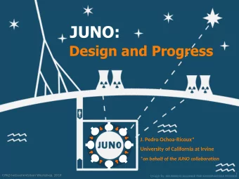 JUNO:  Design and Progress  J. Pedro Ochoa-Ricoux*  University of California at Irvine  *on behalf