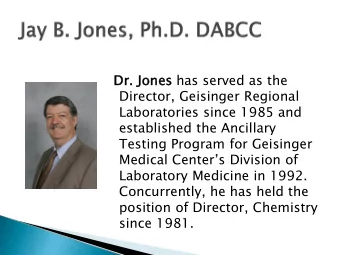 Dr. J  r. Jones has served as the  Director, Geisinger Regional  Laboratories since 1985 and