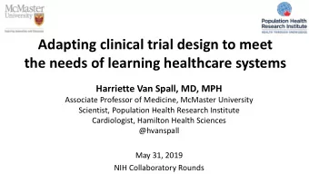 Adapting clinical trial design to meet  the needs of learning healthcare systems  Harriette Van