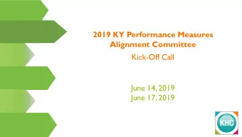 2019 KY Performance Measures  Alignment Committee  Kick-Off Call  June 14, 2019  June 17, 2019  We
