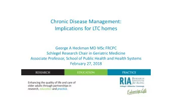 Chronic Disease Management:  Implications for LTC homes  George A Heckman MD MSc FRCPC  Schlegel