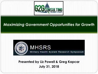 Maximizing Government Opportunities for Growth  Presented by Liz Powell &amp; Greg Kapcar  July 31,