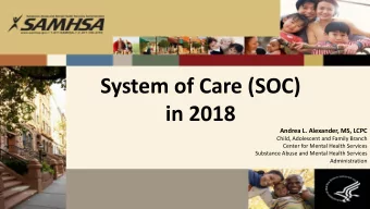 System of Care (SOC)  in 2018  Andrea L. Alexander, MS, LCPC  Child, Adolescent and Family Branch