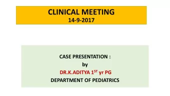 CLINICAL MEETING  14-9-2017  CASE PRESENTATION :  by DR.K.ADITYA 1 ST yr PG DEPARTMENT OF