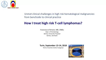 How I treat high risk T-cell lymphomas? Francesco dAmore , MD, DMSc  Dept. of Hematology  Aarhus