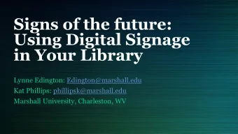 Using Digital Signage  in Your Library  Lynne Edington: Edington@marshall.edu  Kat Phillips: