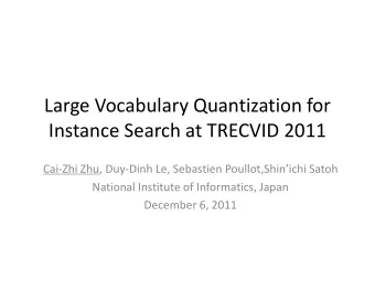 Instance Search at TRECVID 2011 Cai-Zhi Zhu, Duy- Dinh Le, Sebastien Poullot,Shinichi Satoh