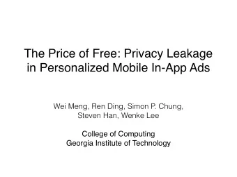 The Price of Free: Privacy Leakage  in Personalized Mobile In-App Ads  Wei Meng, Ren Ding, Simon P.