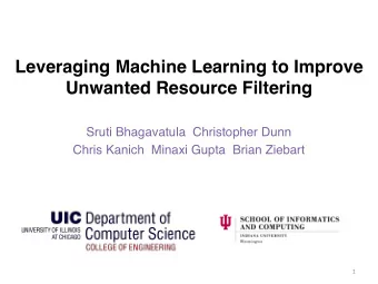 Leveraging Machine Learning to Improve  Unwanted Resource Filtering  Sruti Bhagavatula  Christopher