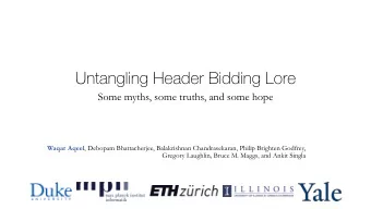 Untangling Header Bidding Lore  Some myths, some truths, and some hope Waqar Aqeel , Debopam
