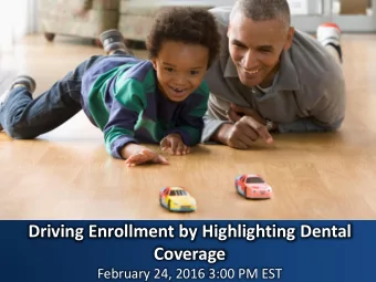 Driving Enrollment by Highlighting Dental  Coverage  February 24, 2016 3:00 PM EST  Agenda
