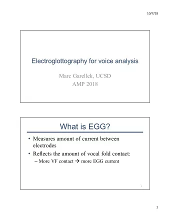 What is EGG?  Measures amount of current between  electrodes  Re fm ects the amount of vocal