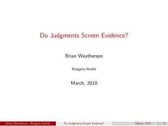 Do Judgments Screen Evidence?  Brian Weatherson  Rutgers/Arch  e  March, 2010  Brian Weatherson